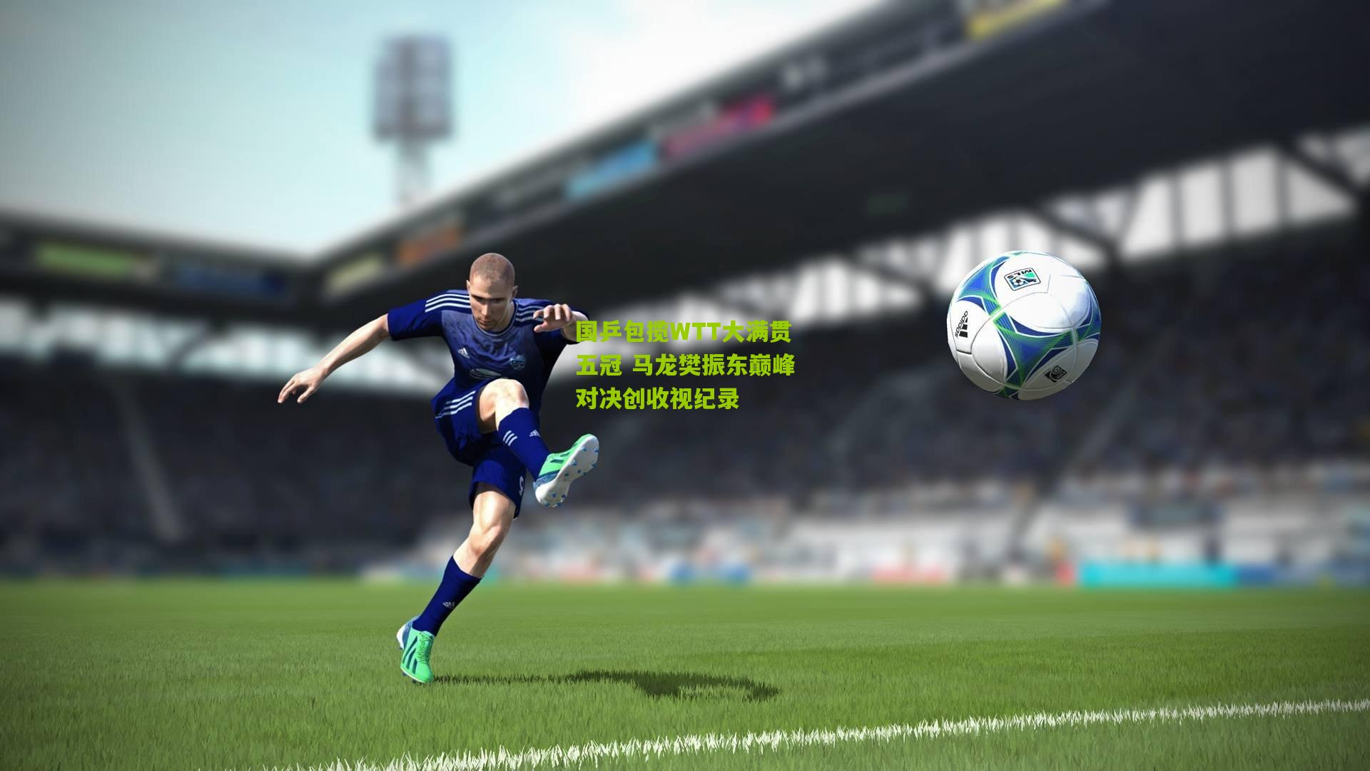 国乒包揽WTT大满贯五冠 马龙樊振东巅峰对决创收视纪录