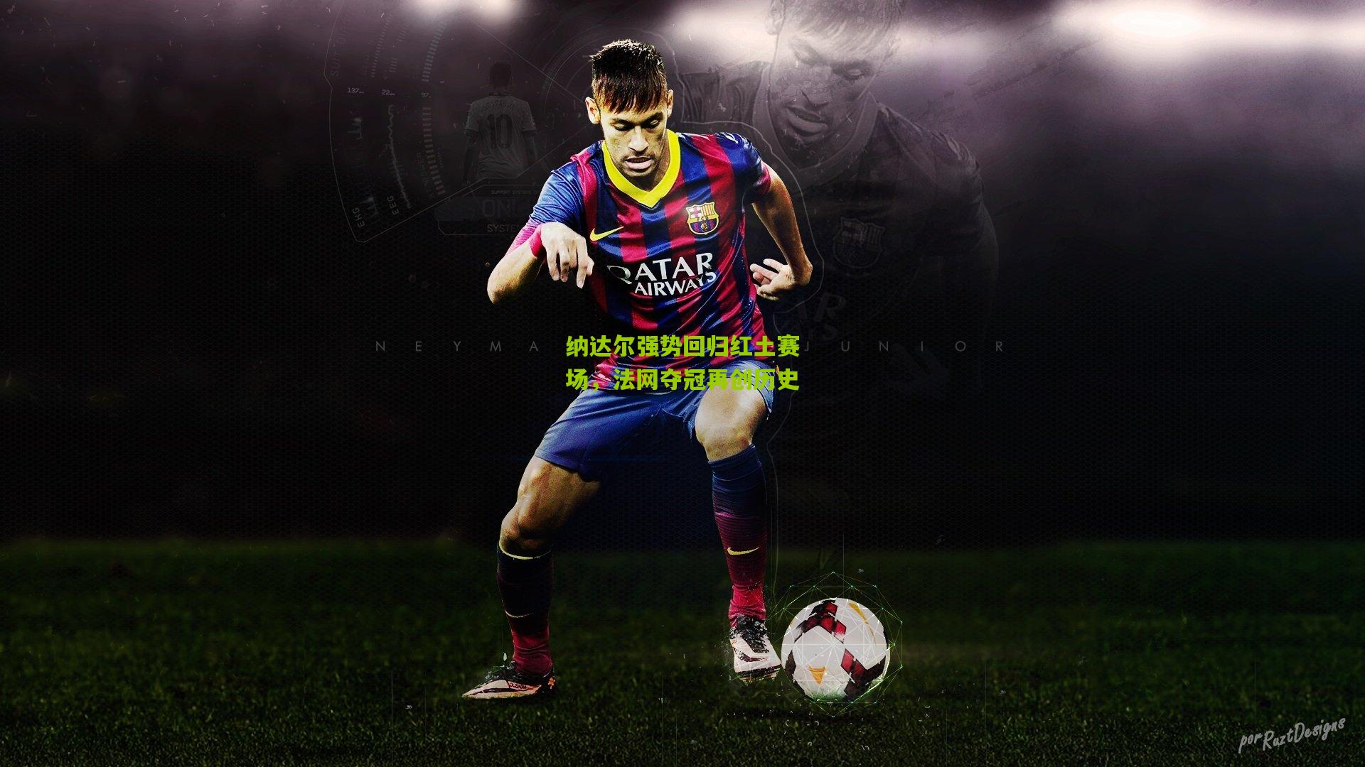 纳达尔强势回归红土赛场,法网夺冠再创历史