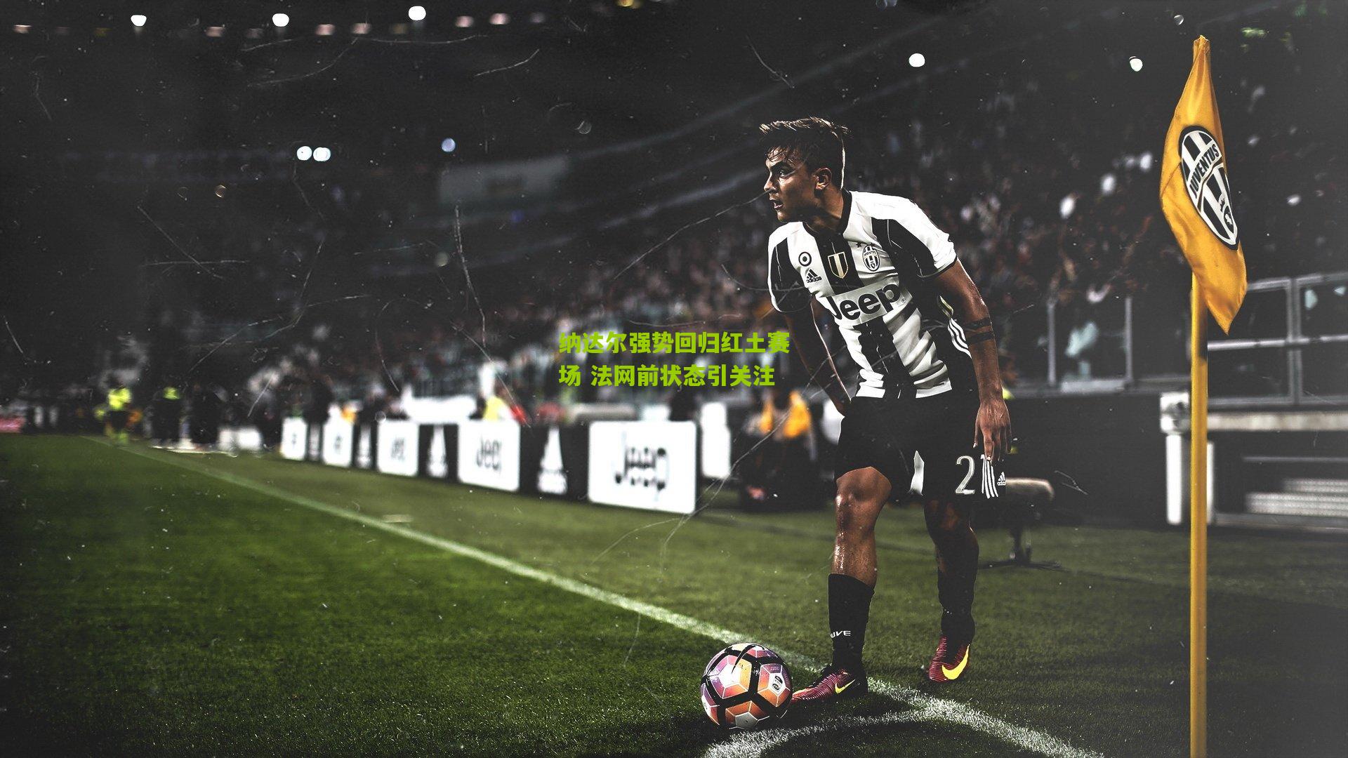 纳达尔强势回归红土赛场 法网前状态引关注